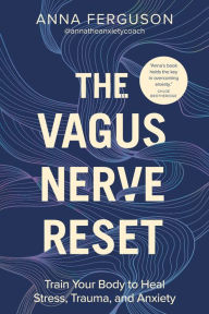 Title: The Vagus Nerve Reset: Train Your Body to Heal Stress, Trauma, and Anxiety, Author: Anna Ferguson