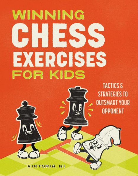 Winning Chess Exercises for Kids: Practice Moves, Tactics, and Strategies to Outsmart Your Opponent