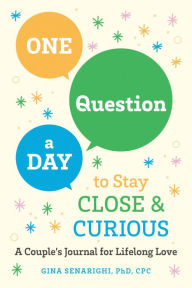 Title: One Question a Day to Stay Close and Curious: A Couple's Journal for a Lifetime of Love, Author: Gina Senarighi PhD