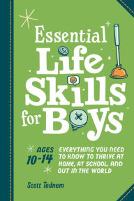 Title: Essential Life Skills for Boys: Everything You Need to Know to Thrive at Home, at School, and Out in the World, Author: Scott Todnem