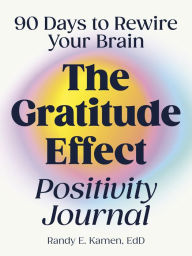Title: The Gratitude Effect Positivity Journal: 90 Days to Rewire Your Brain, Author: Randy E. Kamen