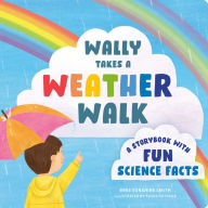 Title: Wally Takes a Weather Walk: A Storybook with Fun Science Facts, Author: Bree Sunshine Smith