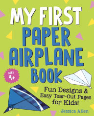 Title: My First Paper Airplane Book: Fun Designs and Easy Tear-Out Pages for Kids!, Author: Jessica Allen