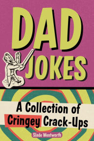 Title: Dad Jokes: A Collection of Cringey Crack-Ups, Author: Slade Wentworth