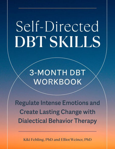 Self-Directed DBT Skills: A 3-Month DBT Workbook to Regulate Intense Emotions and Create Lasting Change with Dialectical Behavior Therapy