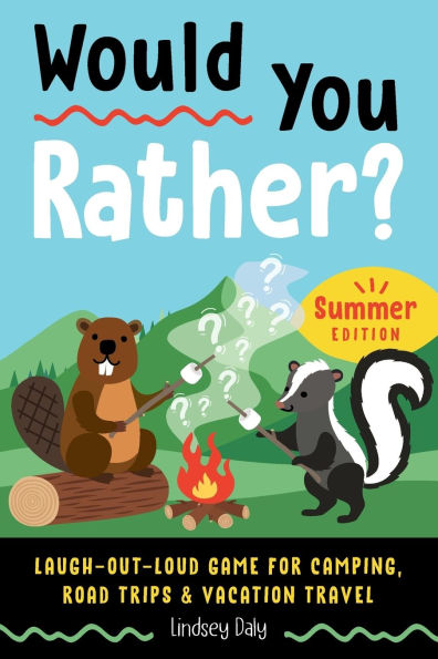 Would You Rather? Summer Edition: Laugh-Out-Loud Game for Camping, Road Trips, and Vacation Travel