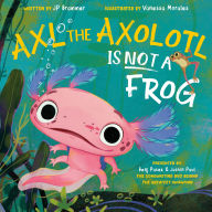 Title: Axl the Axolotl Is Not a Frog, Author: John Paul Brammer