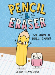 Title: Pencil & Eraser: We Have a Dull-Emma!: An Early Reader Graphic Novel, Author: Jenny Alvarado