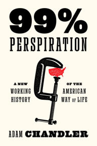 Is it safe to download free books 99% Perspiration: A New Working History of the American Way of Life by Adam Chandler  (English literature) 9780593700570