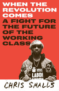 Title: When the Revolution Comes: A Fight for the Future of the Working Class, Author: Chris Smalls