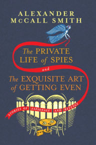 English books online free download The Private Life of Spies and The Exquisite Art of Getting Even: Stories of Espionage and Revenge by Alexander McCall Smith
