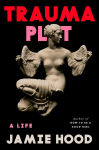 Alternative view 1 of Trauma Plot: A Life
