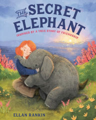 Title: The Secret Elephant: Inspired By a True Story of Friendship, Author: Ellan Rankin