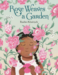 Title: Rose Weaves a Garden, Author: Rashin Kheiriyeh