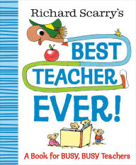 Title: Richard Scarry's Best Teacher Ever!: A Book for Busy, Busy Teachers, Author: Richard Scarry