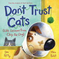 Title: Don't Trust Cats: Life Lessons from Chip the Dog, Author: Dev Petty