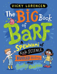 Title: The Big Book of Barf: A Spewnami of Sick Science, Hurled History, and Body Oddities, Author: Vicky Lorencen