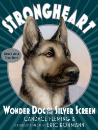 Free books on pdf downloads Strongheart: Wonder Dog of the Silver Screen by Candace Fleming, Eric Rohmann