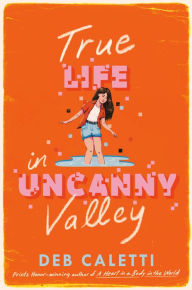 Title: True Life in Uncanny Valley, Author: Deb Caletti