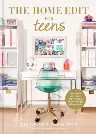 Title: The Home Edit for Teens: How to Edit Your Space, Express Your Style, and Get Things Done!, Author: Clea Shearer