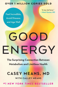 Book downloads for kindle free Good Energy: The Surprising Connection Between Metabolism and Limitless Health RTF FB2 iBook English version by Casey Means MD, Calley Means 9780593712641