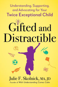 Title: Gifted and Distractible: Understanding, Supporting, and Advocating for Your Twice Exceptional Child, Author: Julie F. Skolnick