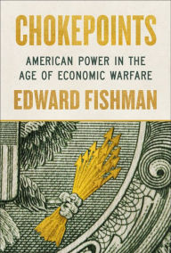 Title: Chokepoints: American Power in the Age of Economic Warfare, Author: Edward Fishman