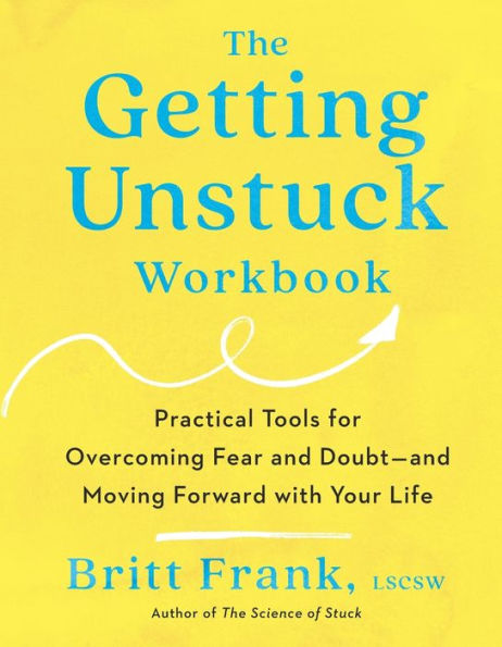 The Getting Unstuck Workbook: Practical Tools for Overcoming Fear and Doubt - Moving Forward with Your Life