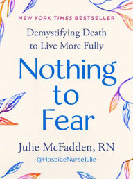 Download online for free Nothing to Fear: Demystifying Death to Live More Fully DJVU FB2 by Julie McFadden RN (English Edition)