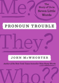 Title: Pronoun Trouble: A Linguist Examines Our Most Controversial Parts of Speech, Author: John McWhorter
