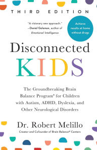 Title: Disconnected Kids, Third Edition: The Groundbreaking Brain Balance Program for Children with Autism, ADHD, Dyslexia, and Other Neurological Disorders, Author: Robert Melillo
