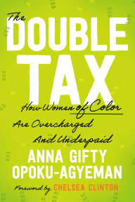 Epub downloads ibooks The Double Tax: How Women of Color Are Overcharged and Underpaid by Anna Gifty Opoku-Agyeman, Chelsea Clinton MOBI DJVU