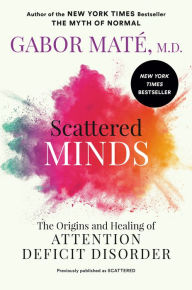 Title: Scattered Minds: The Origins and Healing of Attention Deficit Disorder, Author: Gabor Maté MD