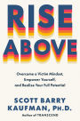 Rise Above: Overcome a Victim Mindset, Empower Yourself, and Realize Your Full Potential