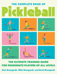Title: The Complete Book of Pickleball: The Ultimate Training Guide for Passionate Players of All Levels, Author: Kurt Brungardt