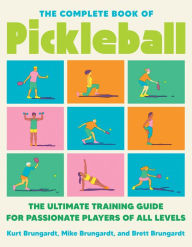 Title: The Complete Book of Pickleball: The Ultimate Training Guide for Passionate Players of All Levels, Author: Kurt Brungardt