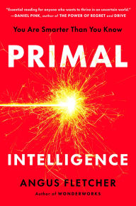 Primal Intelligence: You Are Smarter Than You Know