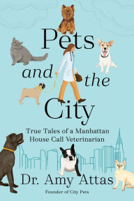 Online books download Pets and the City: True Tales of a Manhattan House Call Veterinarian 