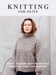 Ebook from google download Knitting for Olive: Twenty Modern Knitting Patterns from the Iconic Danish Brand (English literature) by Knitting for Olive PDF ePub CHM