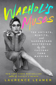 Title: Warhol's Muses: The Artists, Misfits, and Superstars Destroyed by the Factory Fame Machine, Author: Laurence Leamer