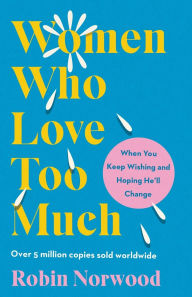 Ebooks free download deutsch pdf Women Who Love Too Much: When You Keep Wishing and Hoping He'll Change