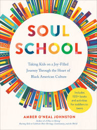 Title: Soul School: Taking Kids on a Joy-Filled Journey Through the Heart of Black American Culture, Author: Amber O'Neal Johnston