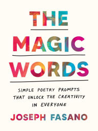 Free textbook pdf downloads The Magic Words: Simple Poetry Prompts That Unlock the Creativity in Everyone by Joseph Fasano RTF 9780593716878 English version