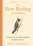 Alternative view 1 of The Slow Birding Journal: A Field Diary for Watching Birds Wherever You Are