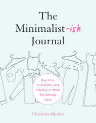 Title: The Minimalist-ish Journal: Buy Less, Live Better, and Find Joy in What You Already Have, Author: Christina Mychas