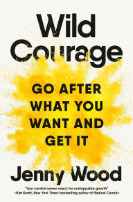 Title: Wild Courage: Go After What You Want and Get It, Author: Jenny Wood