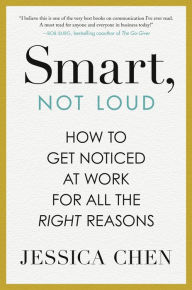 Downloading books for free on ipad Smart, Not Loud: How to Get Noticed at Work for All the Right Reasons by Jessica Chen (English literature) iBook