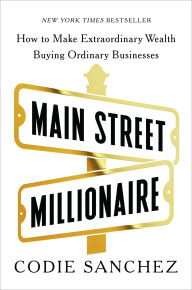 Books to download pdf Main Street Millionaire: How to Make Extraordinary Wealth Buying Ordinary Businesses by Codie Sanchez 9780593718612 RTF FB2