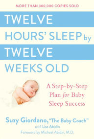 Title: Twelve Hours' Sleep by Twelve Weeks Old: A Step-by-Step Plan for Baby Sleep Success, Author: Suzy Giordano