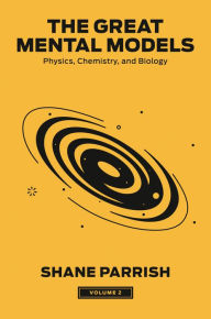 Title: The Great Mental Models, Volume 2: Physics, Chemistry, and Biology, Author: Shane Parrish